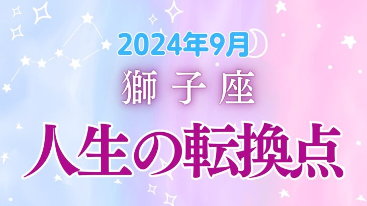 獅子座９月の星座占い:才能再発見＆経済好転の黄金期!!!内なる力を解き放つ、飛躍への準備｜2024年９月獅子座の運勢