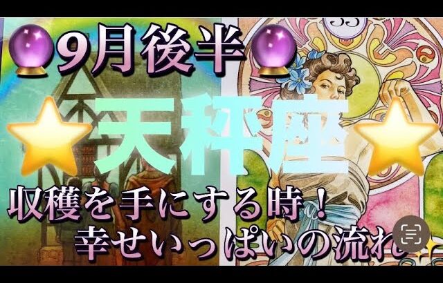 天秤座♎️さん⭐️9月後半の運勢🔮収穫を手にする時‼️幸せいっぱいの日々を実感出来る✨タロット占い⭐️