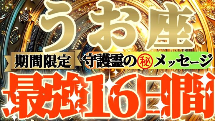 【魚座♓️】期間限定⚠️知ると知らないとでは大違い！！最強16日間の過ごし方で運気激変するよ！　守護霊様からのマル秘メッセージも　【天一天上】神々のシナリオシリーズ