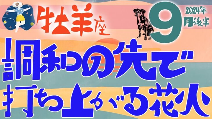 【牡羊座】2024年9月後半の運勢♈️〝調和の先で打ち上がる花火‼️周囲の方とのコミュニケーションを大切にすることで大きなものを手にいれる☀️〟仕事・人間関係のタロットリーディング🔮