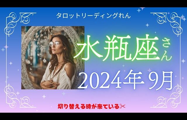 【水瓶座】2024年9月運勢 ✨切り替える時が来ている✂️