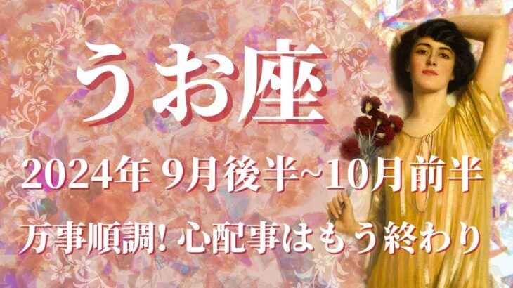 【うお座】2024年9月後半運勢　万事順調✨心配事はもう終わり、全部安心して大丈夫です💌安定と信頼、ゆるぎない基盤が出来上がるとき🌈夢中になって、かけがえのないものを選ぶ✨【魚座 ９月】【タロット】