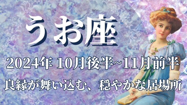 【うお座】10月後半運勢　悪縁を断ち、良縁が舞い込みます💌心温まる、穏やかな居場所に辿り着くとき🌈仲間に恵まれ、経験と知識を身に付ける✨焦らなくても大丈夫です【魚座 １０月】【タロット】