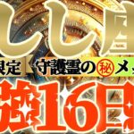 【獅子座♌️】期間限定⚠️知ると知らないとでは大違い！！最強16日間の過ごし方で運気激変するよ！　守護霊様からのマル秘メッセージも　【天一天上】神々のシナリオシリーズ