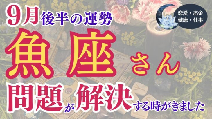 【魚座さん】2024年9月後半の運勢は？〜問題が解決する時が来ました〜