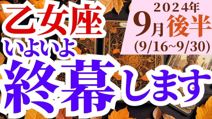 【乙女座】2024年9月後半おとめ座の運勢をタロットと占星術で鑑定～いよいよ終幕します～