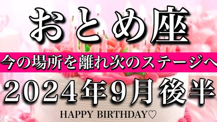 おとめ座♍︎2024年9月後半 お誕生日おめでとうございます㊗️🎊今の場所を離れ次のステージへ