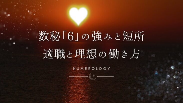 【数秘術】数秘「6」の強みと短所、適職とビジネスを成功に導く働き方を解説!