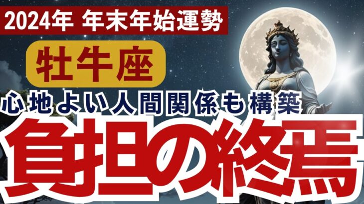 【牡牛座】2024年 年末年始 おうし座の運勢をタロット占い・占星術で鑑定～24年11月後半から25年1月、心地よい人間関係も構築され負担の終焉～