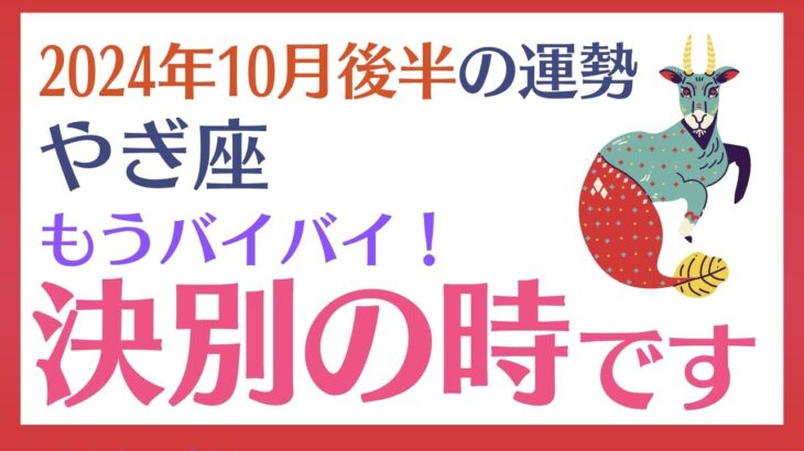 【山羊座】 2024年10月後半の運勢 〜もうバイバイ 決別の時!!〜