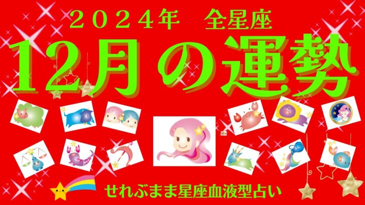 2024年12月の運勢　牡羊座　牡牛座　双子座　蟹座　獅子座　乙女座　天秤座　蠍座　射手座　山羊座　水瓶座　魚座の運勢です。星座占いと血液型占いでわかる 性格とあの人との相性 せれぶまま星座血液型占い