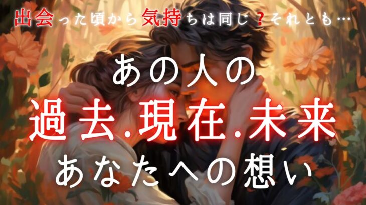 【🫣まさか✨そんなに好きだったの❤️】あの人の過去・現在・未来あなたへの想い🕰️💫