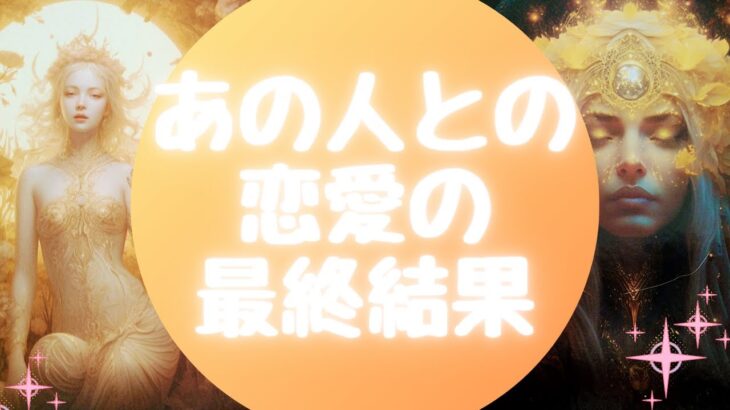 ✨✨あの人との恋愛の最終結果✨✨【🔮ルノルマン＆タロット＆オラクルカードリーディング🔮】（忖度なし）