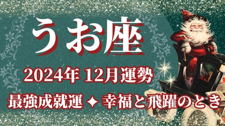 【うお座】12月運勢　2024年の集大成😊12星座 No.1の最強成就運🌈幸運の鍵は、目標を高く掲げること【魚座 １２月】タロットリーディング