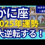 【かに座♋2025年運勢】奇跡の大逆転✨過去をリセットして　スゴイ流れにのっていく！個人鑑定級のグランタブローリーディング（仕事運　金運）タロット＆オラクル＆ルノルマンカード