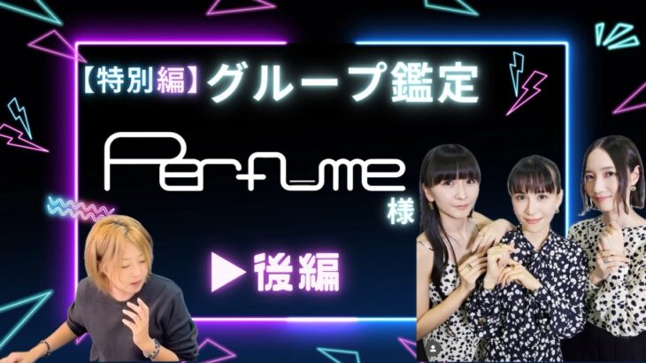 【✨特別編✨】グループ鑑定♪Perfume様　後編