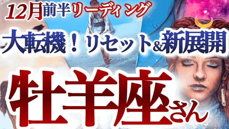 牡羊座  12月前半【重要節目！問題解決とリセットで新ステージの扉が開く】鳥肌モノの最終展開！マイルールと自分を更新　　おひつじ座 　2024年１２月運勢