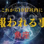 【魚座♓️】見た時から10日以内に起きる事🌟やっとあなたが報われていく事🥹🎉