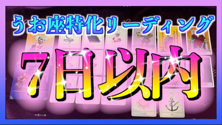 【うお座】うお座さんの１週間の運勢🌈7日以内に起こること😳