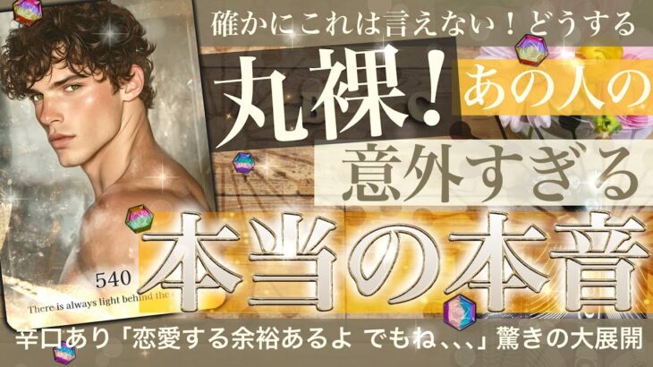 丸裸！あの人の気持ち【辛口あり】絶対驚く意外な本音⁉︎ 今の行動の理由がわかった！そして来年の二人はこうなります！ 【タロット 恋愛】No.540