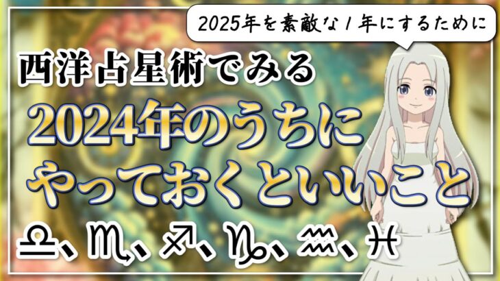 【2024年のうちにやっておくといいこと】西洋占星術で見る12星座別やっておくこと【後編】