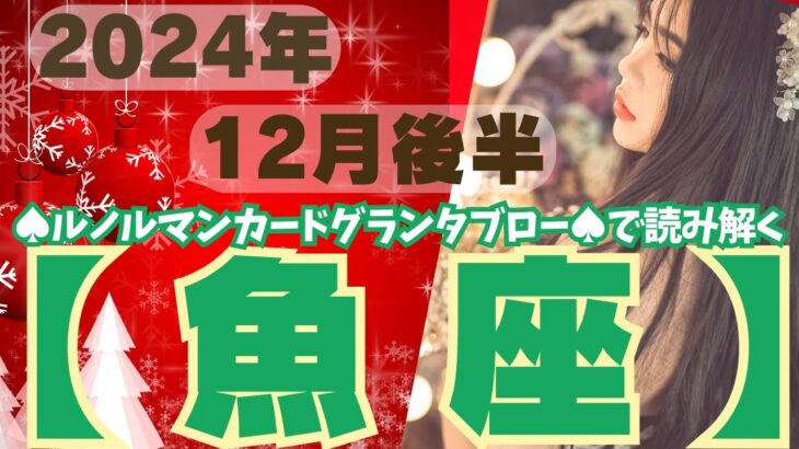 ❤️🕊️【うお座♓さん】🌄《12月16日～12月31日》12月後半リーディング🌱2024年12星座別🔮魚座運勢✨♠ルノルマンカードグランタブロー♠タロットカード・オラクルカードでもみていきましょう🔮✨