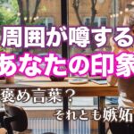 周りだけが知ってる魅力❤️あなたのウワサと印象。第一印象、やきもち‥同性・異性・友人・職場【男心タロット、細密リーディング、個人鑑定級に当たる占い】