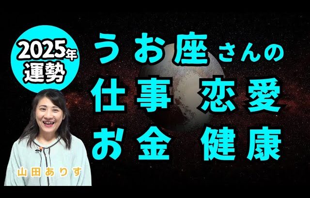 2025年魚座の運勢／仕事・恋愛・お金・健康・全体【冥王星・海王星・天王星・土星・木星の移動】トランスサタニアン含む天体の移動が多い2025年を視野に入れたハッピー占い・占星術ライター山田ありす