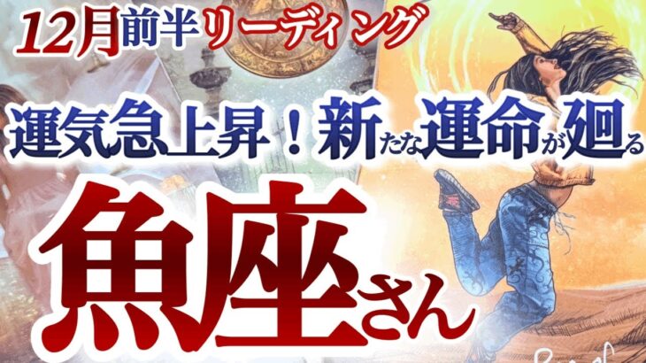 魚座  12月前半【復活急展開！詰まりが取れてドバっと幸運なだれ込む】向い風から追い風に変わる時　　うお座　2024年１２月運勢タロットリーディング