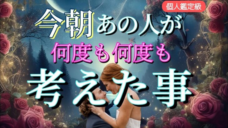 【早い方､今日中に◯◯…😭】今朝あの人が何度も何度も考えた事❤️恋愛タロット