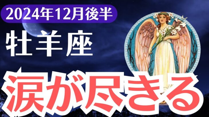 【牡羊座】2024年12月後半おひつじ座、涙が尽きる試練と再生への運命のメッセージ