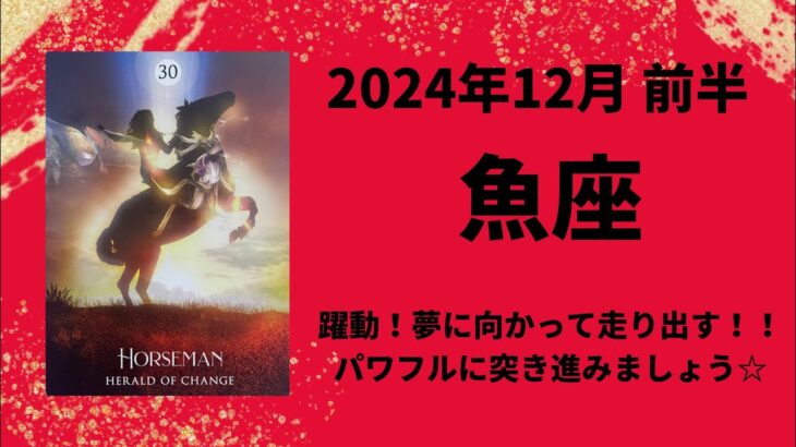 【魚座】躍動！夢に向かってパワフルに走りましょう！！【うお座2024年12月1〜15日の運勢】