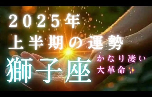 【獅子座🎖️2025年上半期の運勢】大変革の流れ❤️‍🔥生まれ変わったような身軽さを手に入れる！！タロット占い