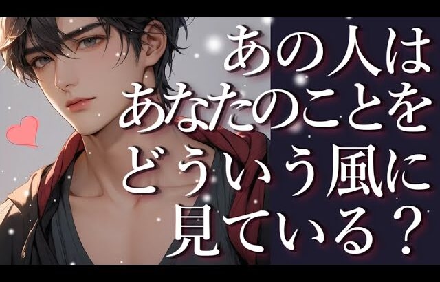 あの人はあなたのことをどういう風に見ている？占い💖恋愛・片思い・復縁・複雑恋愛・好きな人・疎遠・タロット・オラクルカード