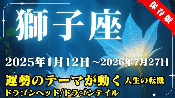 獅子座運勢♌2025年1月12日～2026年7月27日【運勢のテーマが動く/人生の転機】ドラゴンヘッド・ドラゴンテイル【獅子座】