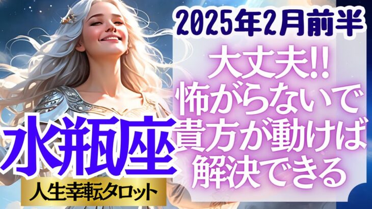 【♒水瓶座さん💖2025年2月前半運勢】〈行動しなければ始まらない！恐れずに問題に向き合って！自分なら必ずうまくいくと信じて！〉 人生幸転タロットリーディング 占い みずがめ座 太陽星座・月星座