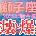 【獅子座】2025年総合運　しし座さん要注意！！今すぐ確認【破壊と爆運】の年