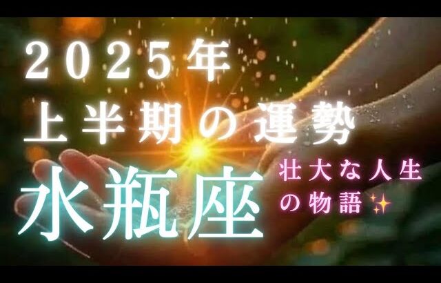 【水瓶座🎖️2025年上半期の運勢】その願い、もう叶い始めてる✨壮大な人生の物語が明らかに・・・タロット占い