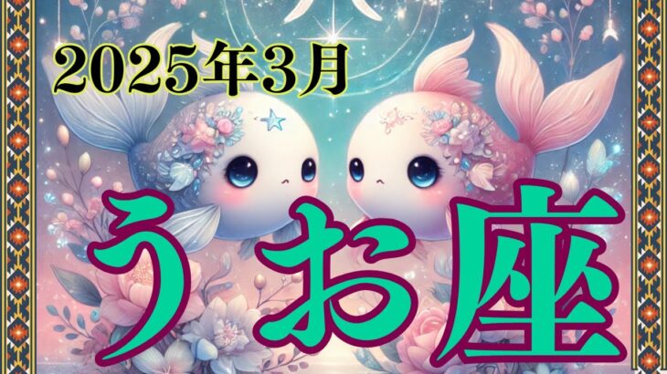 【5分でわかる魚座 3月の運勢】あなたの魅力が最大限に輝く月！ロマンチックなデートを楽しんで！【2025年3月】