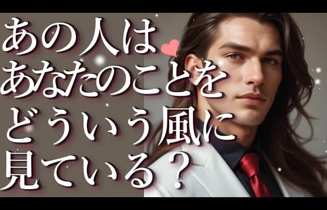 あの人はあなたのことをどういう風に見ている？占い💖恋愛・片思い・復縁・複雑恋愛・好きな人・疎遠・タロット・オラクルカード