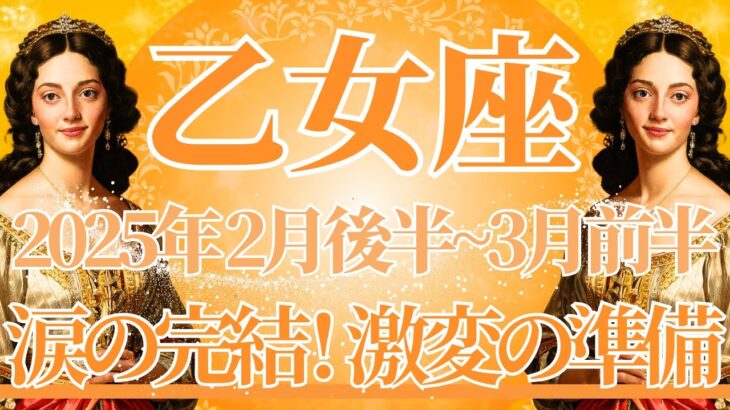 【おとめ座】2月後半運勢　涙の完結、大満足のゴールへ✨人生激変の準備期間に入ります🌈幸運の鍵は、あなたらしさを表現すること【乙女座 ２月】タロットリーディング