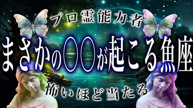 【魚座】2月後半はまさかの事態に…ヤバい〇〇がたくさん。