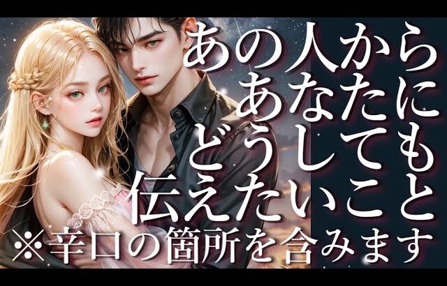 ⚠️辛口の部分あり⚠️あの人からあなたにどうしても伝えたいこと😖占い💖恋愛・片思い・復縁・複雑恋愛・好きな人・疎遠・タロット・オラクルカード