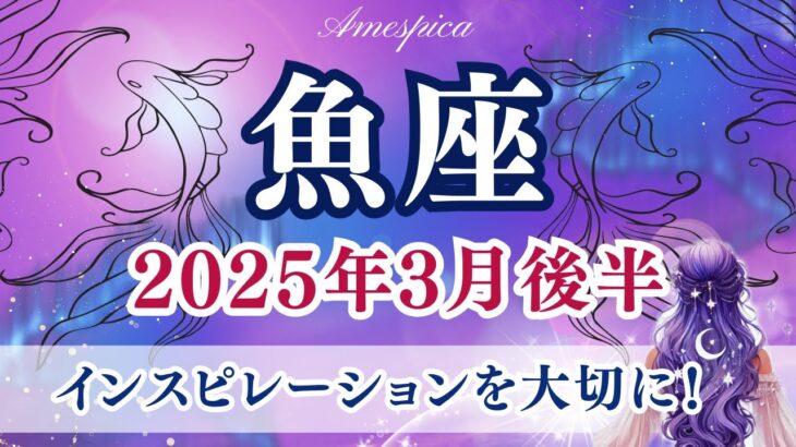 【魚座】2025年3月後半♓インスピレーションを大切に！🌊直感が導く素敵なチャンスを逃さないで！うお座の運勢・占い