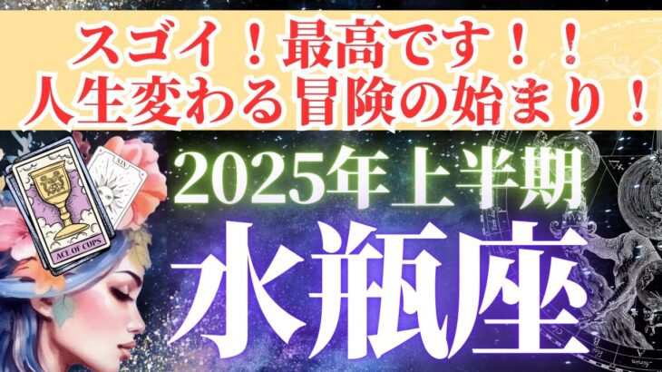 【水瓶座さん💗2025年上半期運勢】スゴイ！最高です！人生最高の冒険の始まり！！【タロット・オラクルカードで全体運・恋愛運・引き寄せ法則を個人鑑定級リーディング】