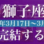 【しし座】1週間の運勢（2025年3月17日〜3月23日）♌️完了と成就の流れ！これまでのことはここで終了、広がる無限の可能性