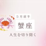 【５月前半蟹座】強い意志で進める時✨自分の力を信じて🍀
