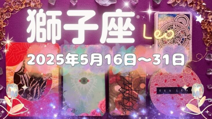獅子座★2025/5/16～31★力のある人を引き寄せる！表舞台に立つ！強運な時（＋注意ポイント＆ラッキーアクション！）