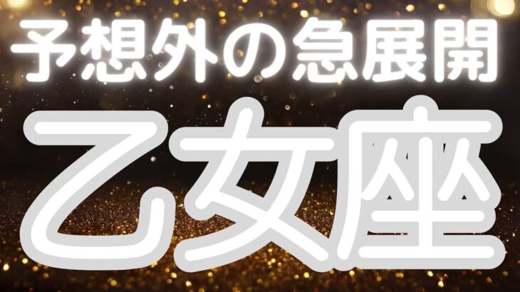 乙女座さんへ、まもなく訪れる予想外の急展開、思っていた以上に早く結果が出る、突然舞い込むチャンス！驚きの大好転！