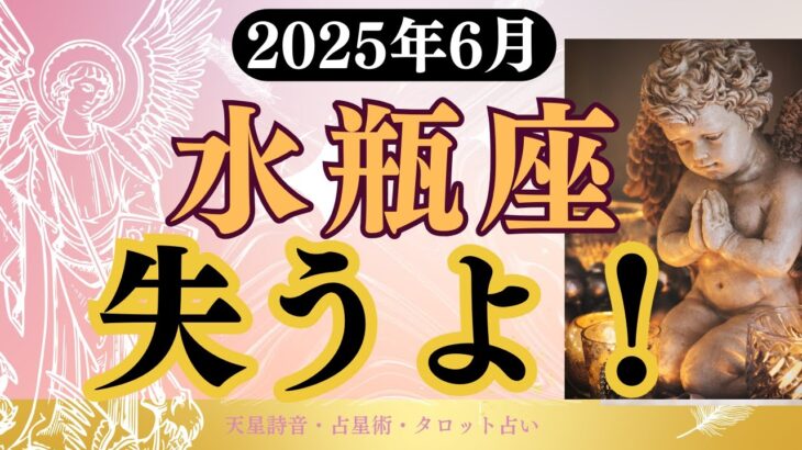 【水瓶座】2025年6月みずがめ座の運勢「失うよ！」タロットと占星術で鑑定
